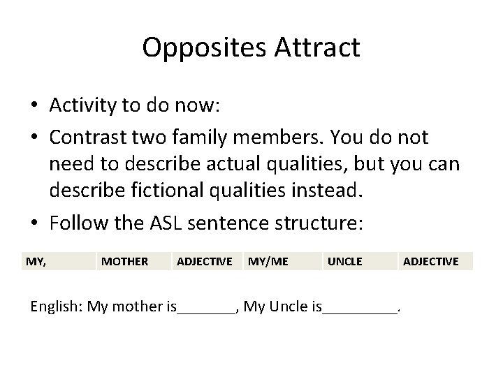 Opposites Attract • Activity to do now: • Contrast two family members. You do