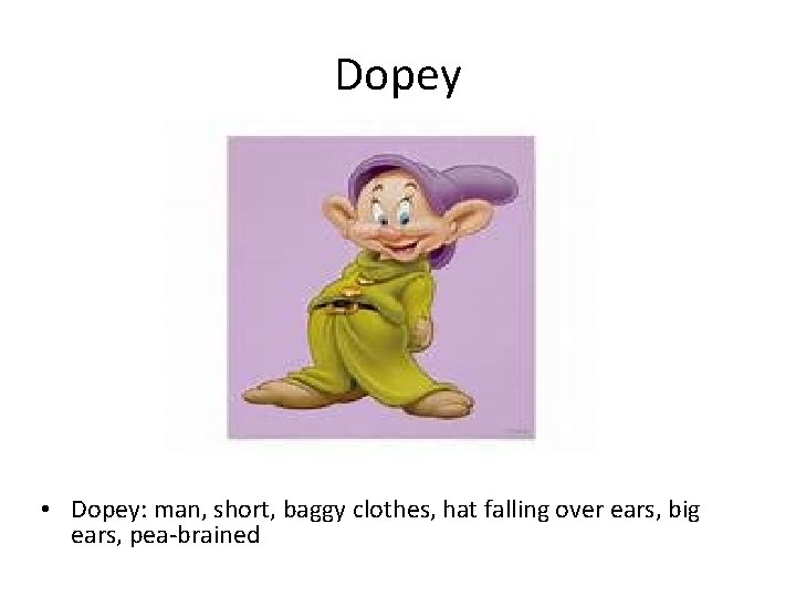 Dopey • Dopey: man, short, baggy clothes, hat falling over ears, big ears, pea-brained