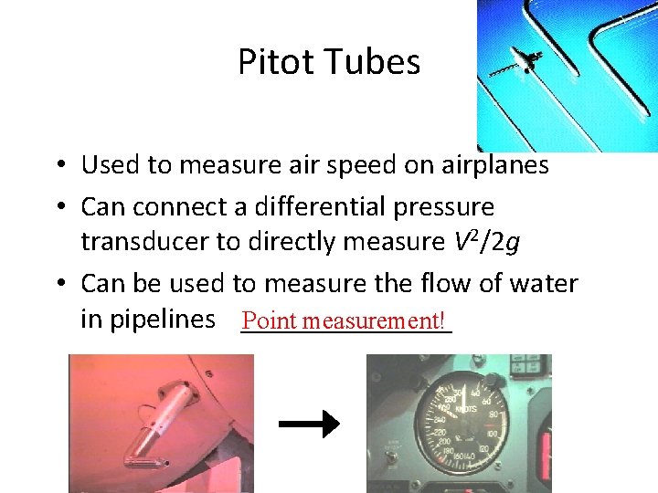 Pitot Tubes • Used to measure air speed on airplanes • Can connect a