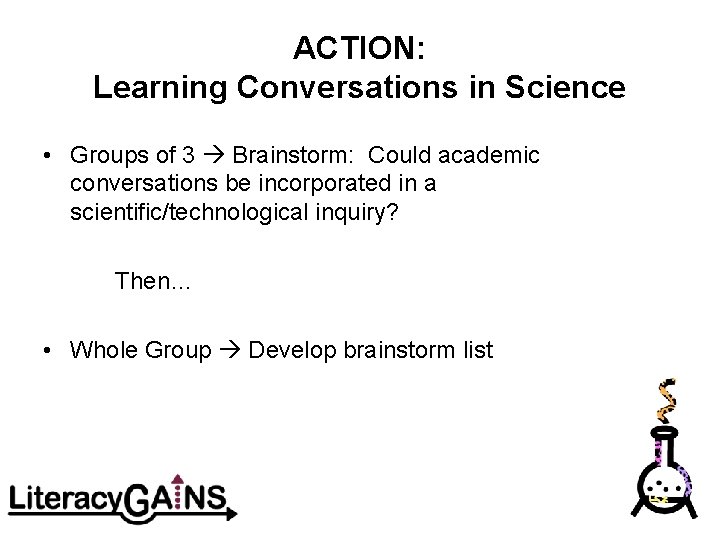ACTION: Learning Conversations in Science • Groups of 3 Brainstorm: Could academic conversations be