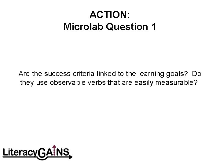 ACTION: Microlab Question 1 Are the success criteria linked to the learning goals? Do