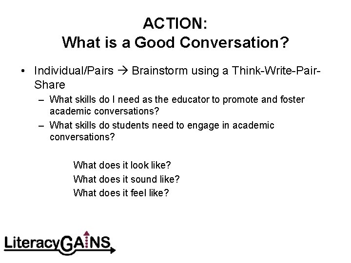 ACTION: What is a Good Conversation? • Individual/Pairs Brainstorm using a Think-Write-Pair. Share –