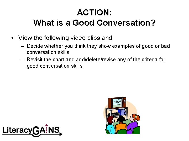 ACTION: What is a Good Conversation? • View the following video clips and –