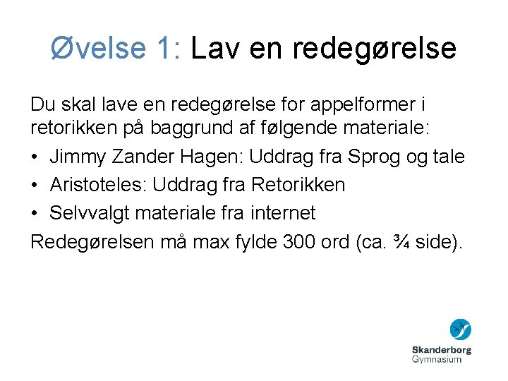 Øvelse 1: Lav en redegørelse Du skal lave en redegørelse for appelformer i retorikken Øvelse 1: Lav en redegørelse Du skal lave en redegørelse for appelformer i retorikken