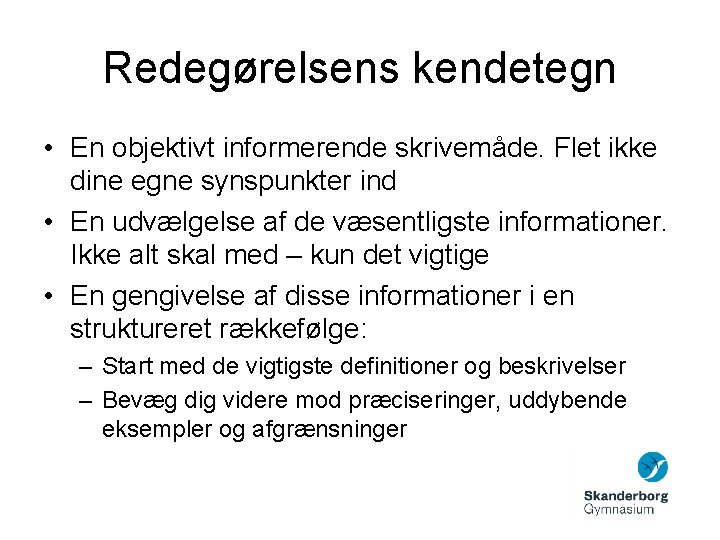 Redegørelsens kendetegn • En objektivt informerende skrivemåde. Flet ikke dine egne synspunkter ind • Redegørelsens kendetegn • En objektivt informerende skrivemåde. Flet ikke dine egne synspunkter ind •