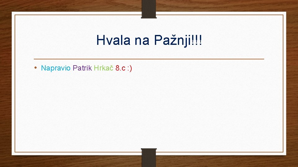 Hvala na Pažnji!!! • Napravio Patrik Hrkač 8. c : ) 