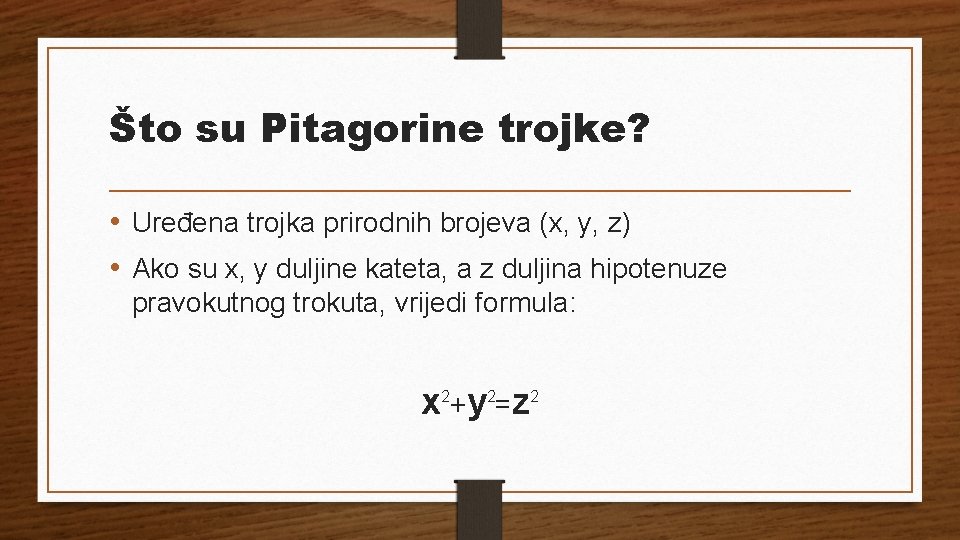 Što su Pitagorine trojke? • Uređena trojka prirodnih brojeva (x, y, z) • Ako