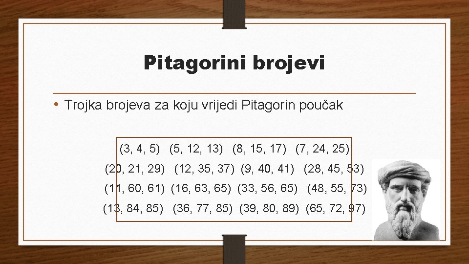 Pitagorini brojevi • Trojka brojeva za koju vrijedi Pitagorin poučak (3, 4, 5) (5,