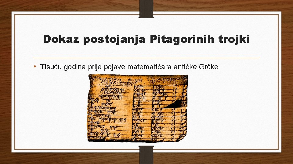 Dokaz postojanja Pitagorinih trojki • Tisuću godina prije pojave matematičara antičke Grčke 