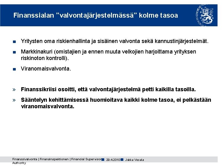 Finanssialan ”valvontajärjestelmässä” kolme tasoa ■ Yritysten oma riskienhallinta ja sisäinen valvonta sekä kannustinjärjestelmät. ■ Finanssialan ”valvontajärjestelmässä” kolme tasoa ■ Yritysten oma riskienhallinta ja sisäinen valvonta sekä kannustinjärjestelmät. ■