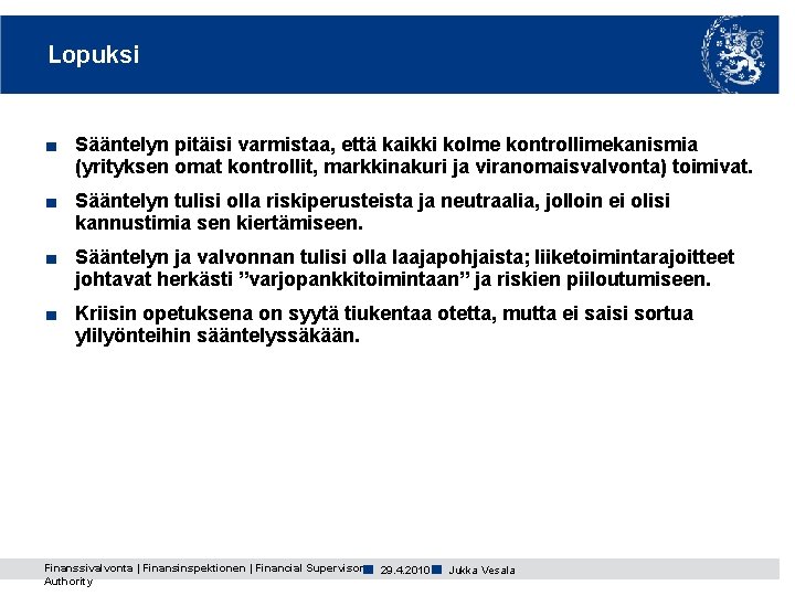 Lopuksi ■ Sääntelyn pitäisi varmistaa, että kaikki kolme kontrollimekanismia (yrityksen omat kontrollit, markkinakuri ja Lopuksi ■ Sääntelyn pitäisi varmistaa, että kaikki kolme kontrollimekanismia (yrityksen omat kontrollit, markkinakuri ja