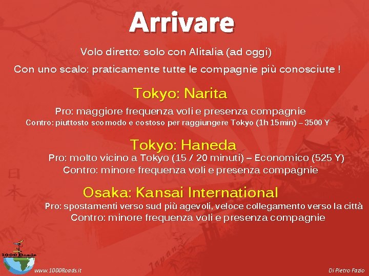 Arrivare Volo diretto: solo con Alitalia (ad oggi) Con uno scalo: praticamente tutte le