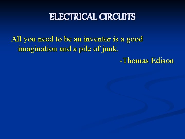 ELECTRICAL CIRCUITS All you need to be an inventor is a good imagination and