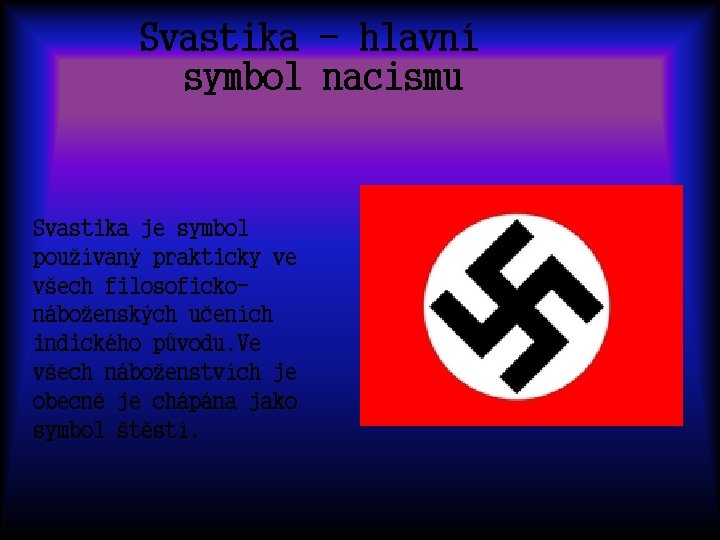 Svastika - hlavní symbol nacismu Svastika je symbol používaný prakticky ve všech filosofickonáboženských učeních