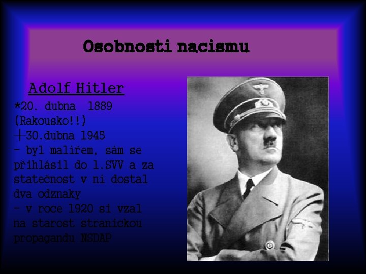 Osobnosti nacismu Adolf Hitler *20. dubna 1889 (Rakousko!!) ┼ 30. dubna 1945 - byl