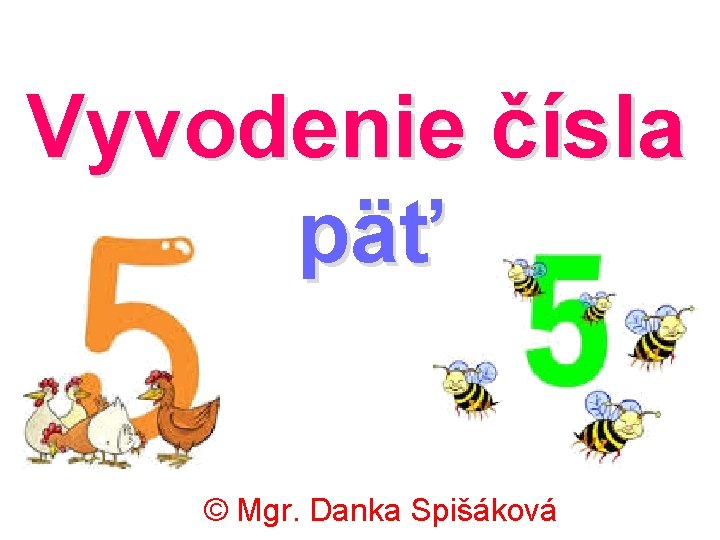 Vyvodenie čísla päť © Mgr. Danka Spišáková 