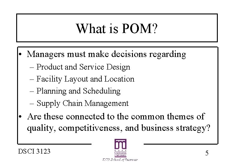 What is POM? • Managers must make decisions regarding – – Product and Service