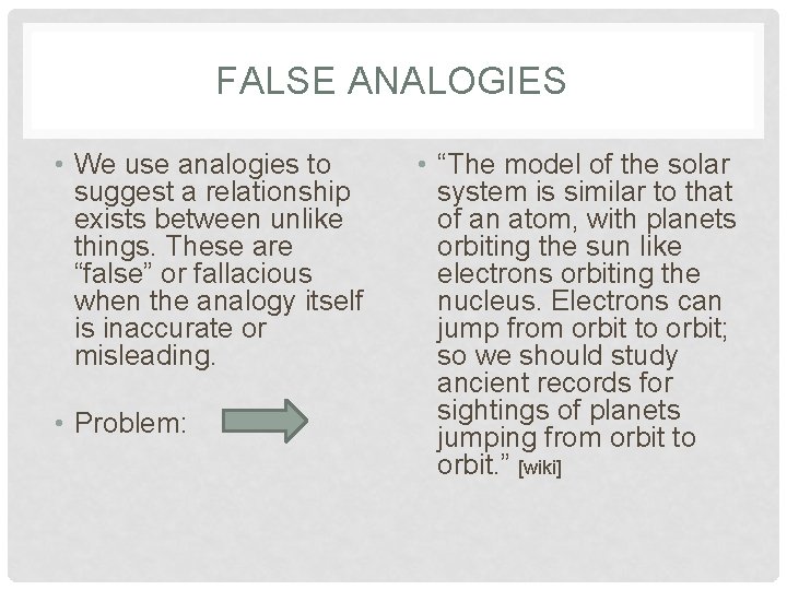 FALSE ANALOGIES • We use analogies to suggest a relationship exists between unlike things.