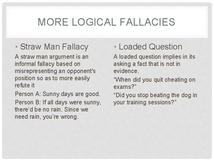 MORE LOGICAL FALLACIES • Straw Man Fallacy • Loaded Question A straw man argument