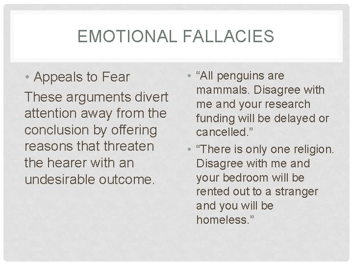 EMOTIONAL FALLACIES • Appeals to Fear These arguments divert attention away from the conclusion