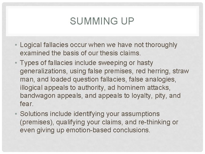 SUMMING UP • Logical fallacies occur when we have not thoroughly examined the basis