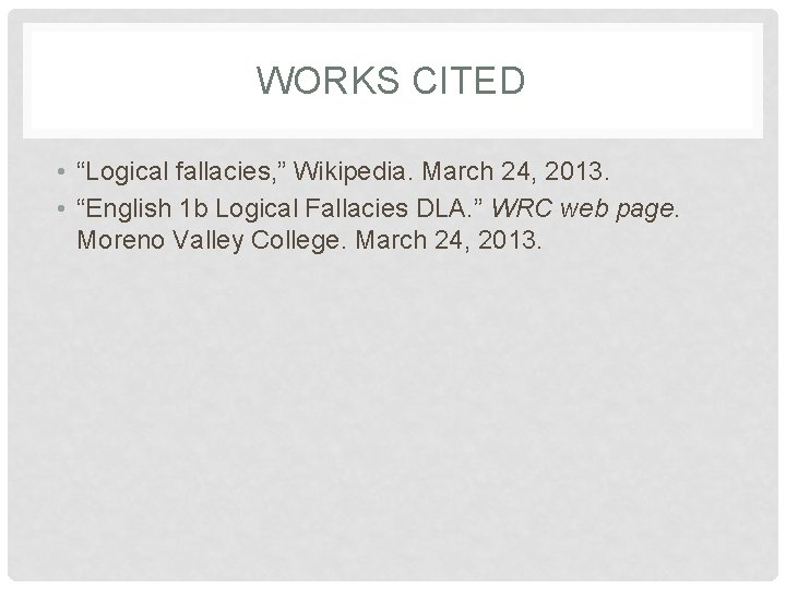 WORKS CITED • “Logical fallacies, ” Wikipedia. March 24, 2013. • “English 1 b