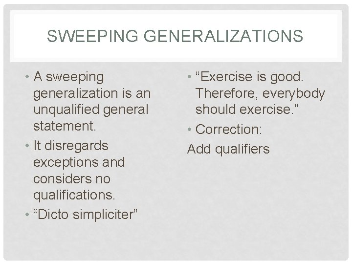 SWEEPING GENERALIZATIONS • A sweeping generalization is an unqualified general statement. • It disregards
