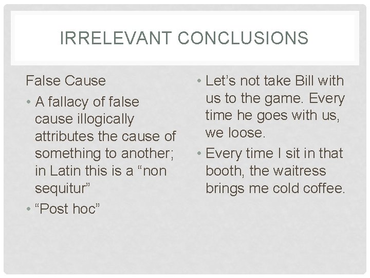 IRRELEVANT CONCLUSIONS False Cause • A fallacy of false cause illogically attributes the cause