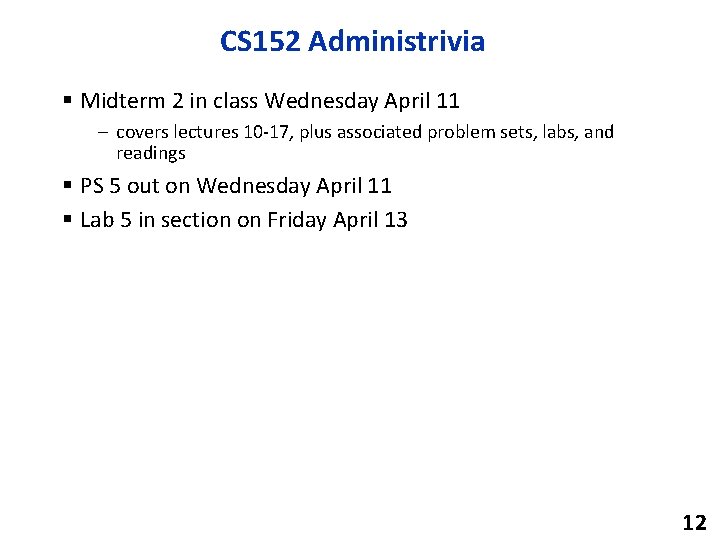 CS 152 Administrivia § Midterm 2 in class Wednesday April 11 – covers lectures