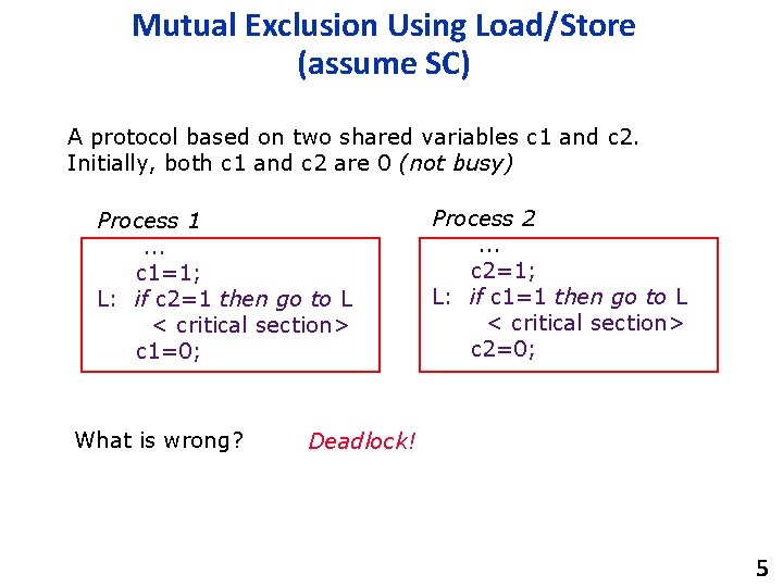 Mutual Exclusion Using Load/Store (assume SC) A protocol based on two shared variables c