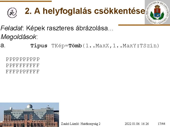 2. A helyfoglalás csökkentése Feladat: Képek raszteres ábrázolása… Megoldások: a. Típus TKép=Tömb(1. . Max.