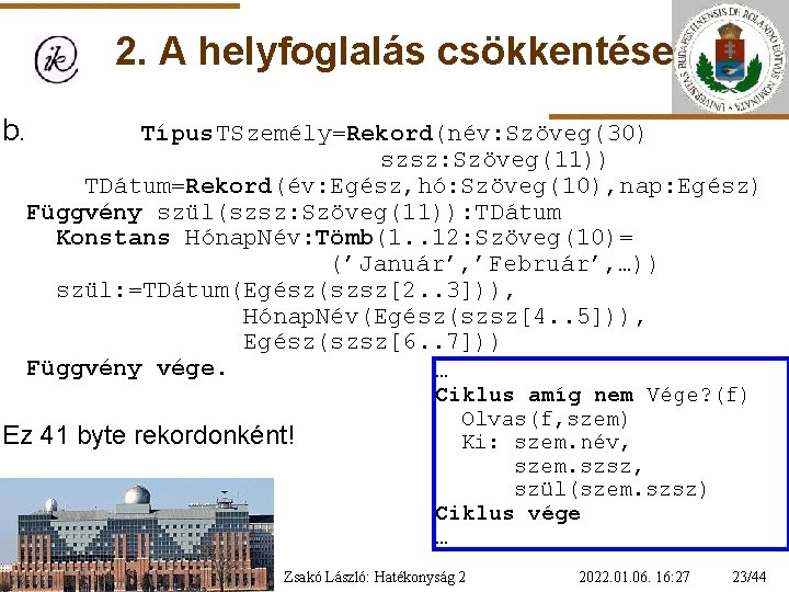 2. A helyfoglalás csökkentése b. Típus. TSzemély=Rekord(név: Szöveg(30) szsz: Szöveg(11)) TDátum=Rekord(év: Egész, hó: Szöveg(10),