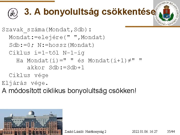 3. A bonyolultság csökkentése Szavak_száma(Mondat, Sdb): Mondat: =elejére(" ", Mondat) Sdb: =0; N: =hossz(Mondat)