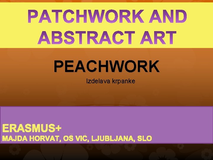 PEACHWORK Izdelava krpanke ERASMUS+ Majda Horvat OŠ Vič Slovenija MAJDA HORVAT, OŠ VIČ, LJUBLJANA,