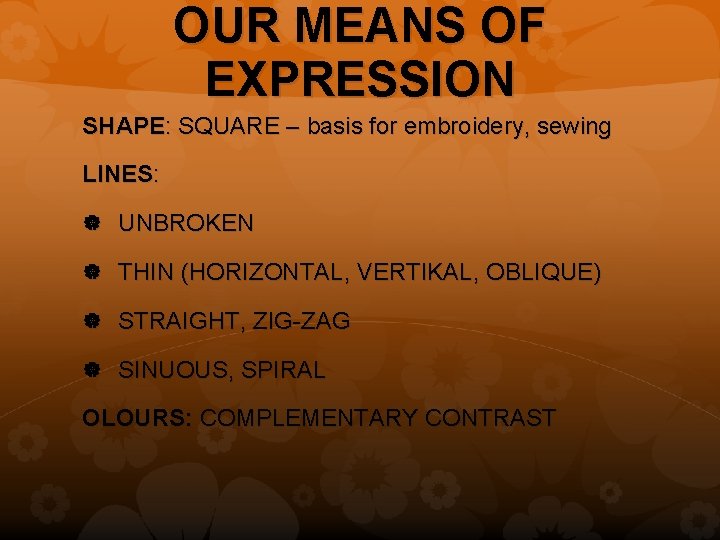 OUR MEANS OF EXPRESSION SHAPE: SQUARE – basis for embroidery, sewing LINES: UNBROKEN THIN