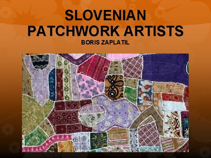 SLOVENIAN PATCHWORK ARTISTS BORIS ZAPLATIL 