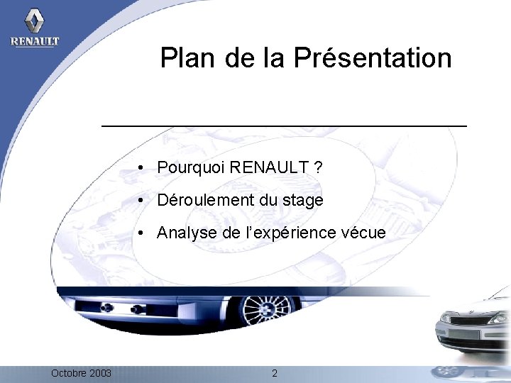 Plan de la Présentation • Pourquoi RENAULT ? • Déroulement du stage • Analyse