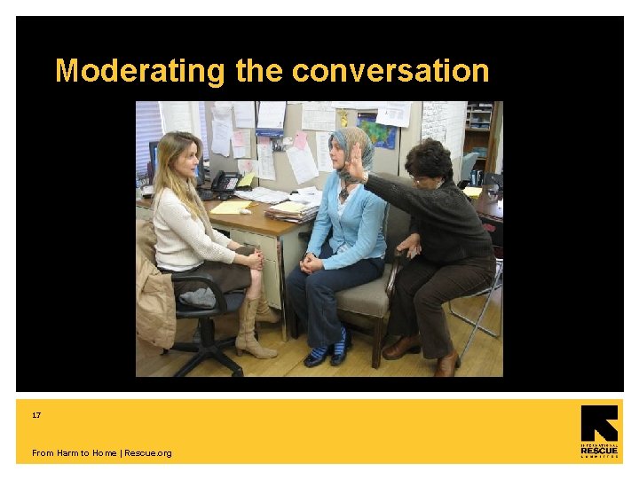 Moderating the conversation 17 From Harm to Home | Rescue. org 