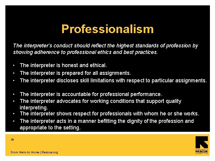 Professionalism The interpreter’s conduct should reflect the highest standards of profession by showing adherence