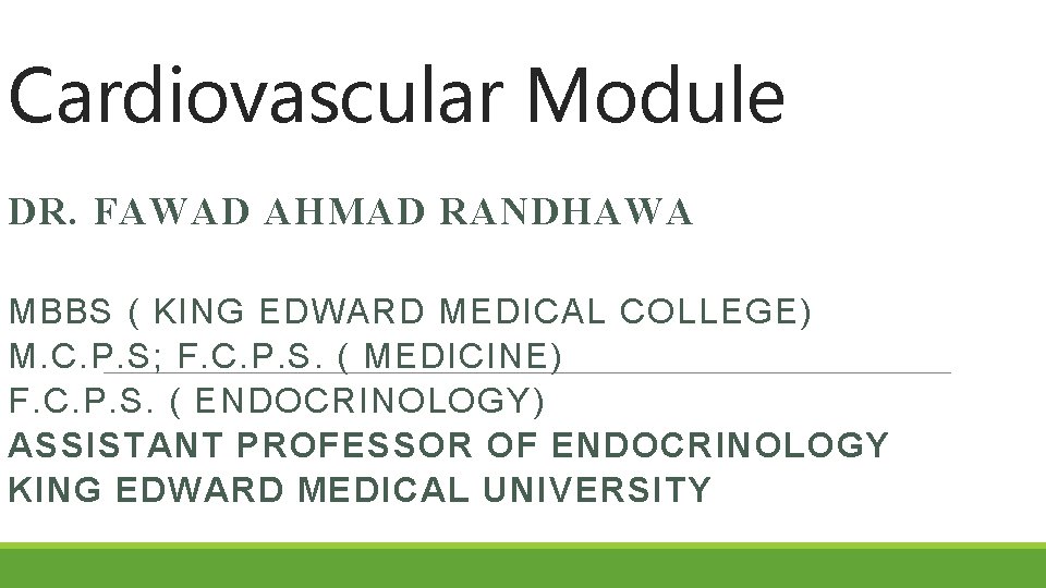 Cardiovascular Module DR. FAWAD AHMAD RANDHAWA MBBS ( KING EDWARD MEDICAL COLLEGE) M. C.