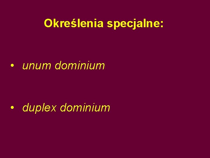 Określenia specjalne: • unum dominium • duplex dominium 