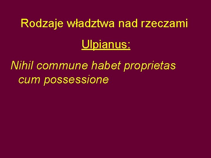 Rodzaje władztwa nad rzeczami Ulpianus: Nihil commune habet proprietas cum possessione 