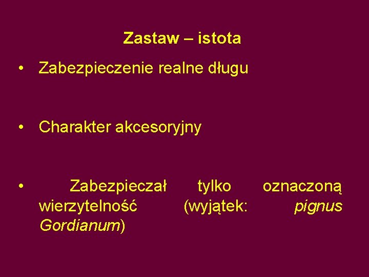 Zastaw – istota • Zabezpieczenie realne długu • Charakter akcesoryjny • Zabezpieczał wierzytelność Gordianum)