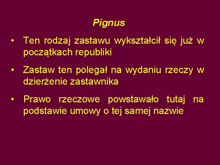 Pignus • Ten rodzaj zastawu wykształcił się już w początkach republiki • Zastaw ten