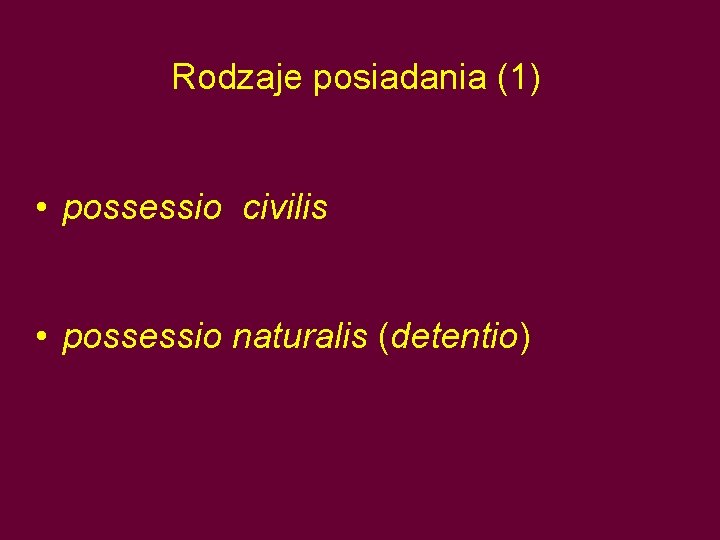 Rodzaje posiadania (1) • possessio civilis • possessio naturalis (detentio) 