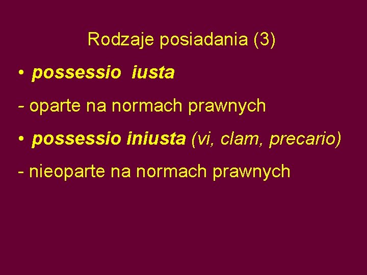 Rodzaje posiadania (3) • possessio iusta - oparte na normach prawnych • possessio iniusta