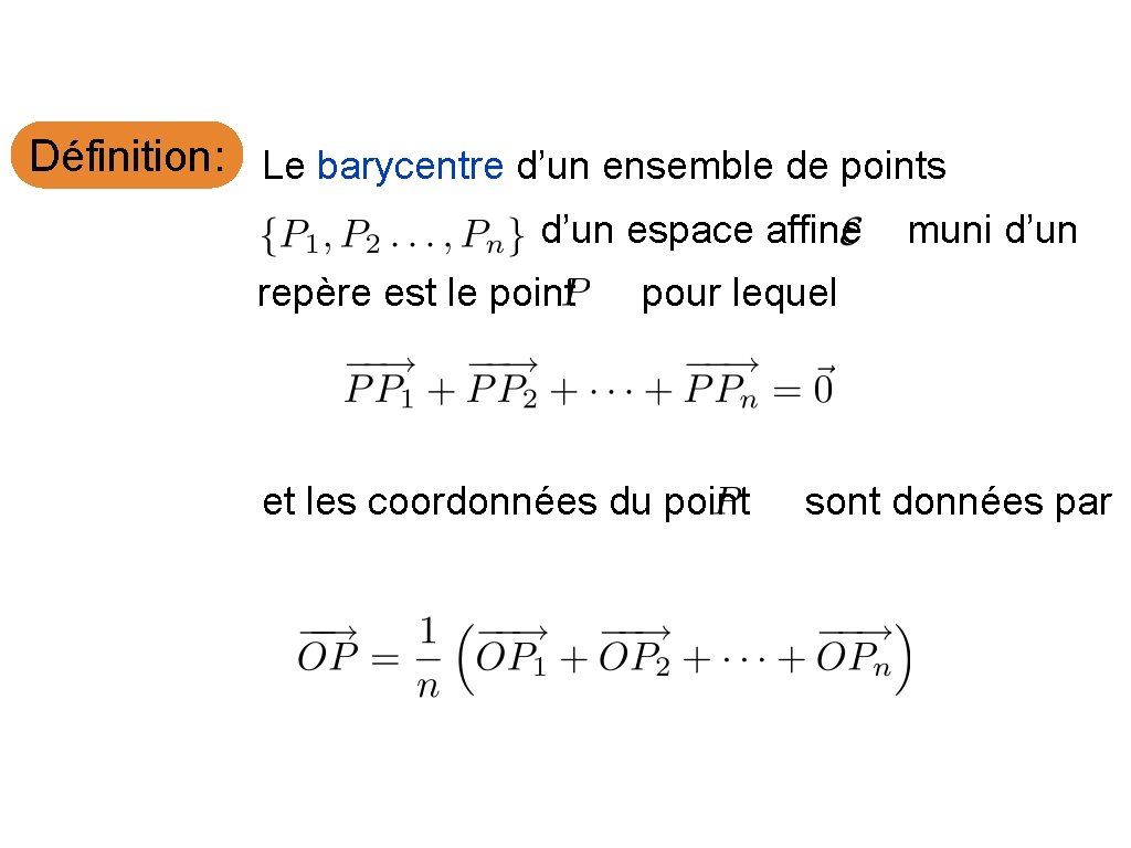 Définition: Le barycentre d’un ensemble de points d’un espace affine repère est le point