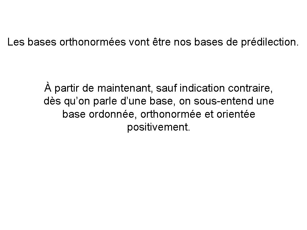 Les bases orthonormées vont être nos bases de prédilection. À partir de maintenant, sauf