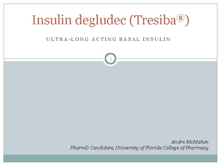 Insulin degludec (Tresiba®) ULTRA-LONG ACTING BASAL INSULIN 1 Andre Mc. Mahon Pharm. D Candidate,