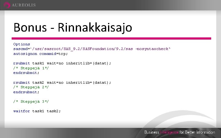 Bonus - Rinnakkaisajo Options sascmd='/usr/sasroot/SAS_9. 2/SASFoundation/9. 2/sas -nosyntaxcheck‘ autosignon comamid=tcp; rsubmit task 1 wait=no